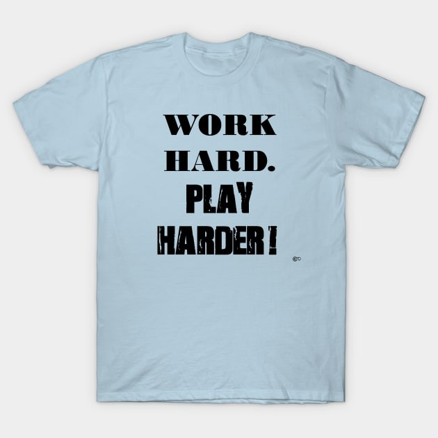 Work Hard. Play Harder! T-Shirt by dekimdesigns